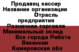 Продавец-кассир › Название организации ­ Prisma › Отрасль предприятия ­ Розничная торговля › Минимальный оклад ­ 23 000 - Все города Работа » Вакансии   . Кемеровская обл.,Прокопьевск г.